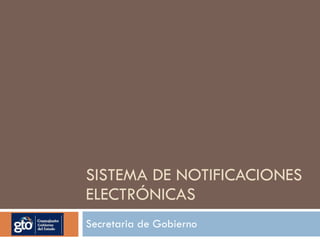 SISTEMA DE NOTIFICACIONES ELECTRÓNICAS Secretaria de Gobierno 