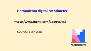 https://www.menti.com/1dcrcw7xs5
CÓDIGO: 1187 9538
Herramienta digital Mentimeter
 
