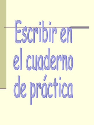 Escribir en  el cuaderno  de práctica 