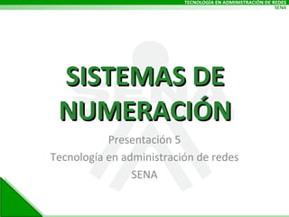 SISTEMAS DE NUMERACIÓN Presentación 5 Tecnología en administración de redes SENA 