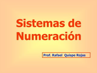 Sistemas de Numeración Prof. Rafael  Quispe Rojas 