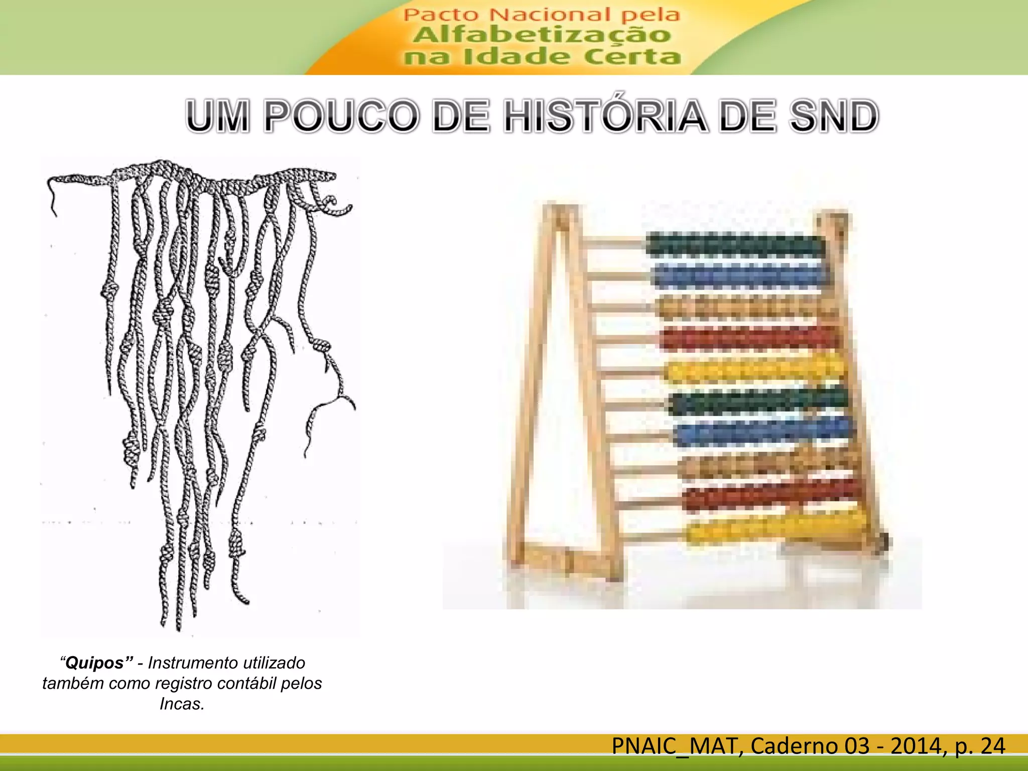 “Quipos” - Instrumento utilizado
também como registro contábil pelos
Incas.
PNAIC_MAT, Caderno 03 - 2014, p. 24
 