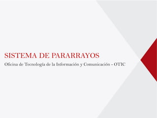 SISTEMA DE PARARRAYOS
Oficina de Tecnología de la Información y Comunicación - OTIC
 