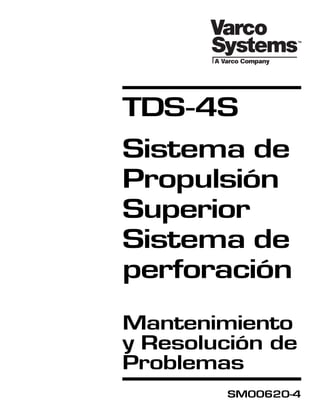 TDS-4S
Sistema de
Propulsión
Superior
Sistema de
perforación
Mantenimiento
y Resolución de
Problemas
SM00620-4

 