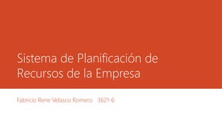 Sistema de Planificación de
Recursos de la Empresa
Fabricio Rene Velasco Romero 3621-6
 