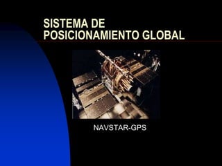 SISTEMA DE
POSICIONAMIENTO GLOBAL
NAVSTAR-GPS
 