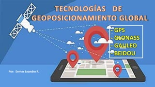 - GPS
- GLONASS
- GALILEO
- BEIDOU
Por: Enmer Leandro R.
SJM Computación 4.0 1
 