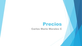 Precios
Carlos Mario Morales C
 