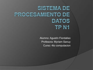 Alumno: Agustín Fiordaliso
Profesora: Myriam Sanuy
Curso: 4to computacion
 