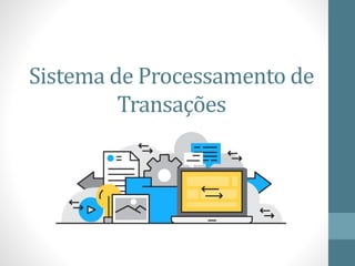 Sistema de Processamento de
Transações
 