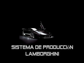 Sistema de Producción
     Lamborghini
 