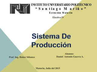 Alumno:
Daniel Antonio Guerra A.
Maturin, Julio del 2015
Electiva IV
Prof. Ing. Hober Sifontes
 