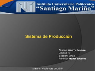 Alumno: Henrry Navarro
Electiva IV
Sección: Virtual
Profesor: Hober Sifontes
Maturín, Noviembre de 2015
 