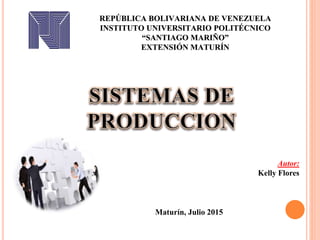 REPÚBLICA BOLIVARIANA DE VENEZUELA
INSTITUTO UNIVERSITARIO POLITÉCNICO
“SANTIAGO MARIÑO”
EXTENSIÓN MATURÍN
Autor:
Kelly Flores
Maturín, Julio 2015
 