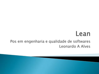 Pos em engenharia e qualidade de softwares
                          Leonardo A Alves
 