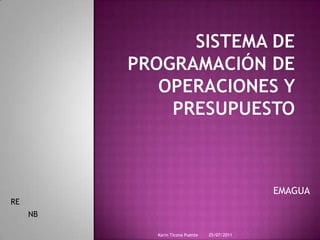 Sistema de Programación de Operaciones y presupuesto EMAGUA RE NB 25/07/2011 Karin Ticona Puente 