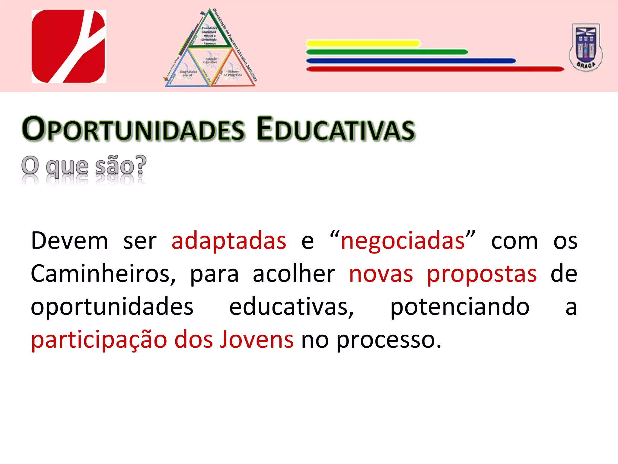 Devem ser  adaptadas  e “ negociadas ” com os Caminheiros, para acolher  novas propostas  de oportunidades educativas, potenciando a  participação dos Jovens  no processo.  