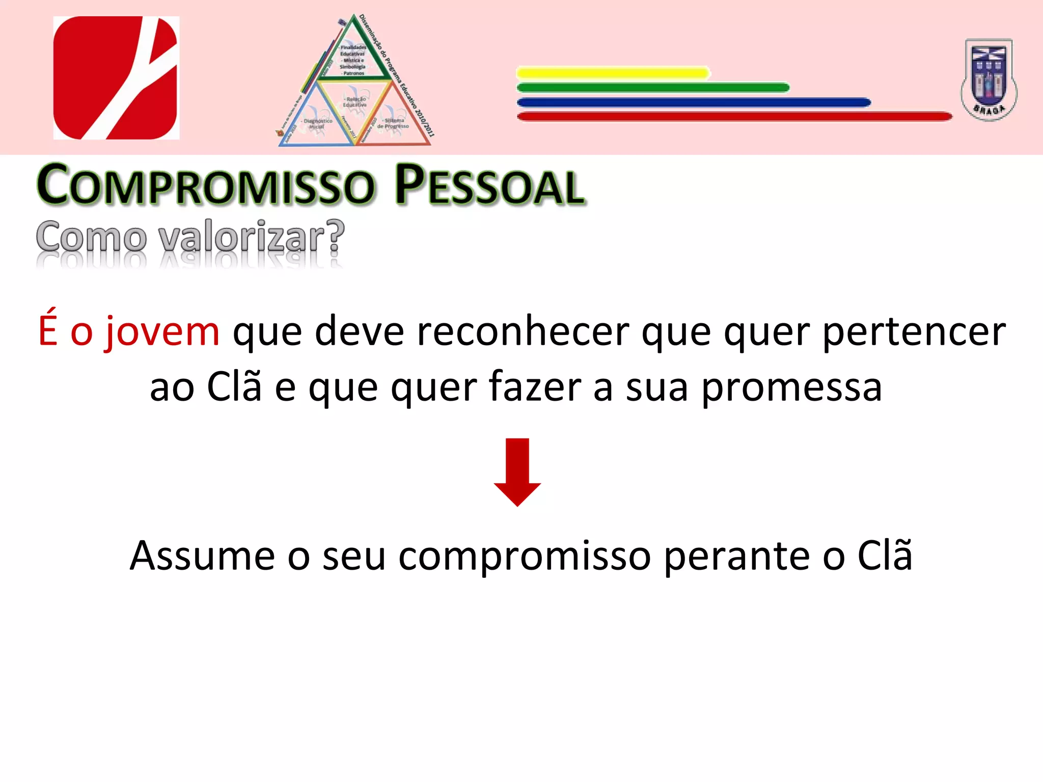 É o jovem  que deve reconhecer que quer pertencer ao Clã e que quer fazer a sua promessa  Assume o seu compromisso perante o Clã 