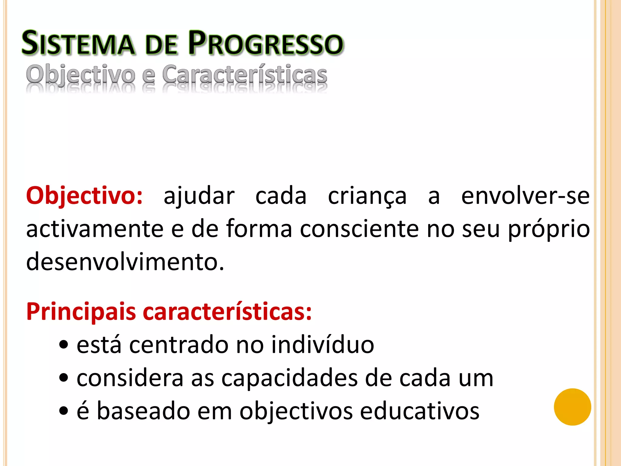 Objectivo: ajudar cada criança a envolver-se
activamente e de forma consciente no seu próprio
desenvolvimento.
Principais características:
• está centrado no indivíduo
• considera as capacidades de cada um
• é baseado em objectivos educativos
 