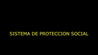 SISTEMA DE PROTECCION SOCIAL 
 