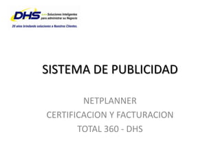 SISTEMA DE PUBLICIDAD NETPLANNER CERTIFICACION Y FACTURACION TOTAL 360 - DHS 