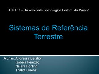 UTFPR – Universidade Tecnológica Federal do Paraná

Alunas: Andressa Delafiori
Izabela Peruzzo
Naiara Rohling
Thalita Lorenzi

 