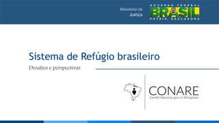 Sistema de Refúgio brasileiro
Desafios e perspectivas
Ministério da
Justiça
 