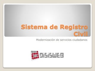 Sistema de Registro
Civil
Modernización de servicios ciudadanos
 