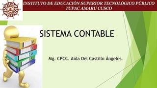 SISTEMA CONTABLE
Mg. CPCC. Aida Del Castillo Ángeles.
 