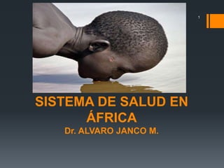 SISTEMA DE SALUD EN
ÁFRICA
Dr. ALVARO JANCO M.
1
 