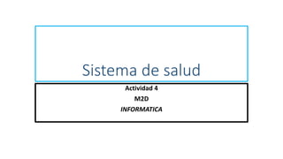 Sistema de salud
Actividad 4
M2D
INFORMATICA
 