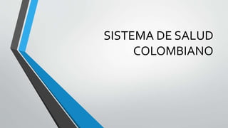 SISTEMA DE SALUD
COLOMBIANO
 