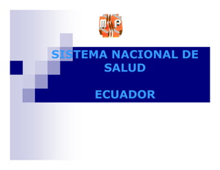 SISTEMA NACIONAL DE
       SALUD

     ECUADOR
 