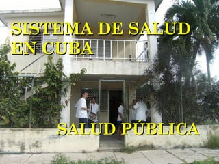 SISTEMA DE SALUD
EN CUBA



    SALUD PÚBLICA
 
