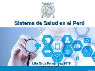 Sistema de Salud en el PerúSistema de Salud en el Perú
Lita Ortiz Fernández 2016Lita Ortiz Fernández 2016
Lita Ortiz Fernández 2016
 