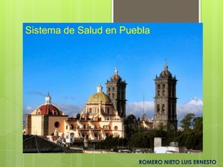 Sistema de Salud en Puebla




                       ROMERO NIETO LUIS ERNESTO
 