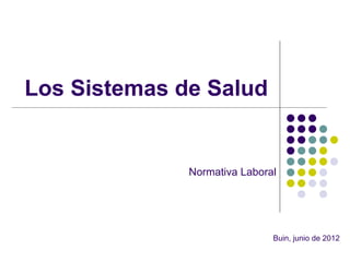 Los Sistemas de Salud


              Normativa Laboral




                              Buin, junio de 2012
 