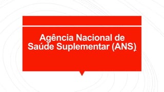 Agência Nacional de
Saúde Suplementar (ANS)
 