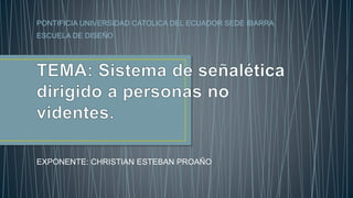 EXPONENTE: CHRISTIAN ESTEBAN PROAÑO
PONTIFICIA UNIVERSIDAD CATOLICA DEL ECUADOR SEDE IBARRA
ESCUELA DE DISEÑO
 