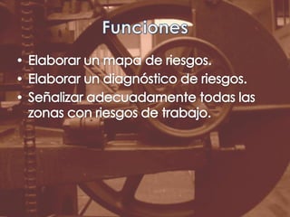 FuncionesElaborar un mapa de riesgos.Elaborar un diagnóstico de riesgos.Señalizar adecuadamente todas las zonas con riesgos de trabajo.