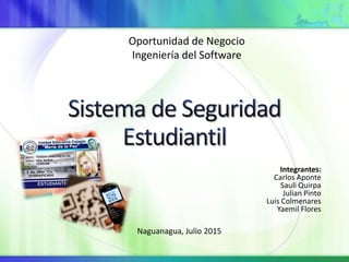 Integrantes:
Carlos Aponte
Sauli Quirpa
Julian Pinto
Luis Colmenares
Yaemil Flores
Oportunidad de Negocio
Ingeniería del Software
Naguanagua, Julio 2015
 