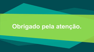 Obrigado pela atenção.
 