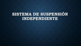 SISTEMA DE SUSPENSIÓN
INDEPENDIENTE
 
