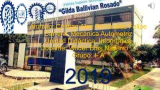 Alumno: Cristian Alex Fernandez Felipe
Carrera: Mecánica Automotriz
Unidad Didáctica: Informática
Docente: Wilder Blas Navarro
Grupo: I- A
2019
 