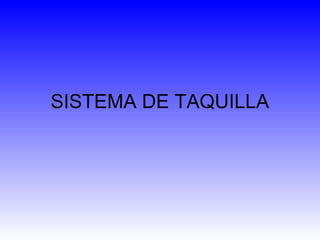 SISTEMA DE TAQUILLA
 