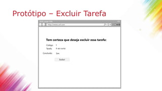 Protótipo – Excluir Tarefa
Web page title
http://www.url.com
Excluir
Tarefa:
Tem certeza que deseja excluir essa tarefa:
Código: 1
Concluído:
Ir ao curso
Sim
 