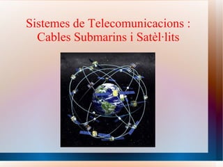 Sistemes de Telecomunicacions : Cables Submarins i Satèl·lits 