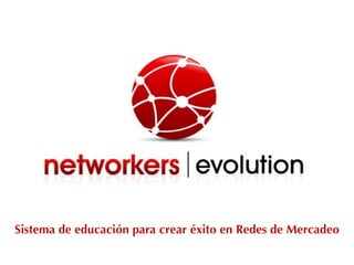 Sistema de educación para crear éxito en Redes de Mercadeo
 