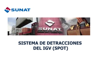 SISTEMA DE DETRACCIONES
DEL IGV (SPOT)
 