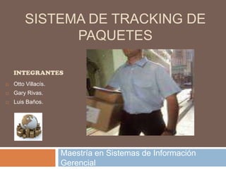 Sistema de Tracking de Paquetes Maestría en Sistemas de Información Gerencial INTEGRANTES ,[object Object]